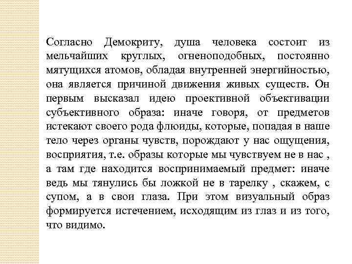 Согласно Демокриту, душа человека состоит из мельчайших круглых, огненоподобных, постоянно мятущихся атомов, обладая внутренней