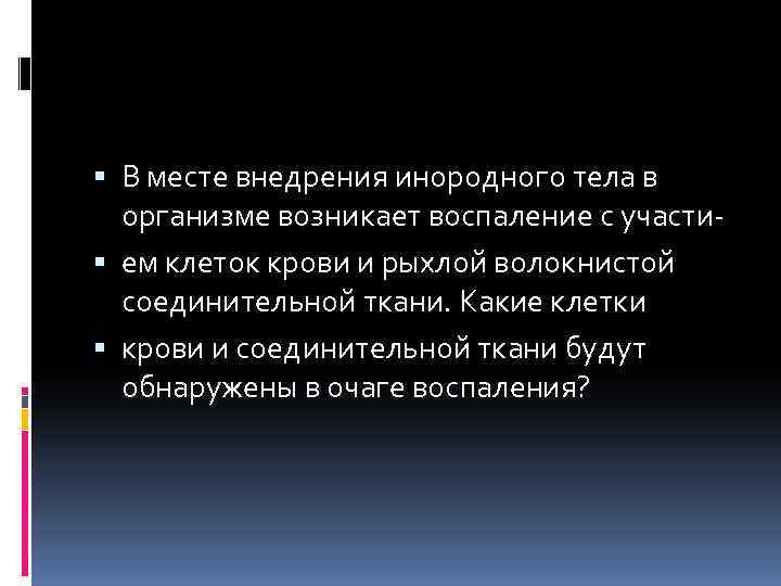  В месте внедрения инородного тела в организме возникает воспаление с участи ем клеток