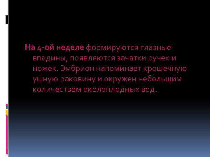 На 4 -ой неделе формируются глазные впадины, появляются зачатки ручек и ножек. Эмбрион напоминает