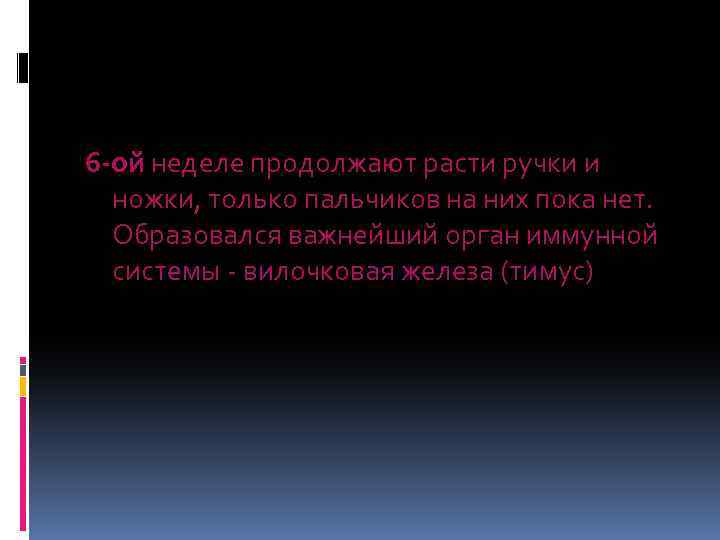 6 -ой неделе продолжают расти ручки и ножки, только пальчиков на них пока нет.