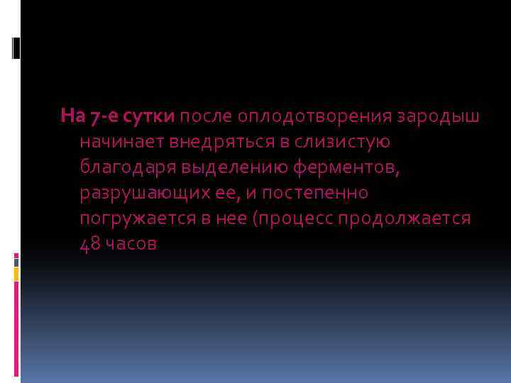 На 7 -е сутки после оплодотворения зародыш начинает внедряться в слизистую благодаря выделению ферментов,