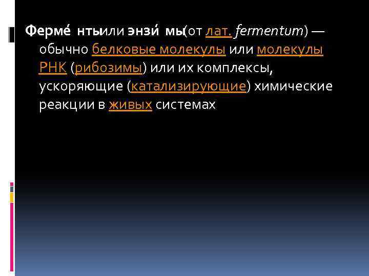 Ферме нты или энзи мы (от лат. fermentum) — обычно белковые молекулы или молекулы