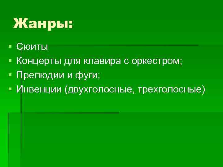 Жанры: § § Сюиты Концерты для клавира с оркестром; Прелюдии и фуги; Инвенции (двухголосные,