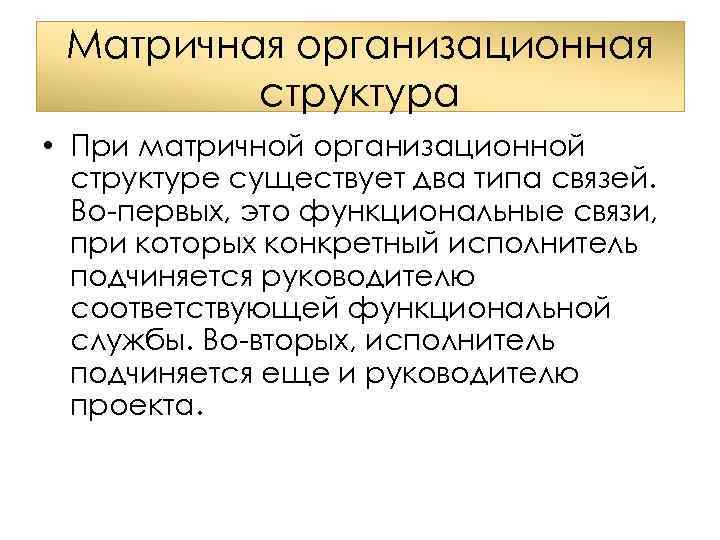 Матричная организационная структура • При матричной организационной структуре существует два типа связей. Во-первых, это