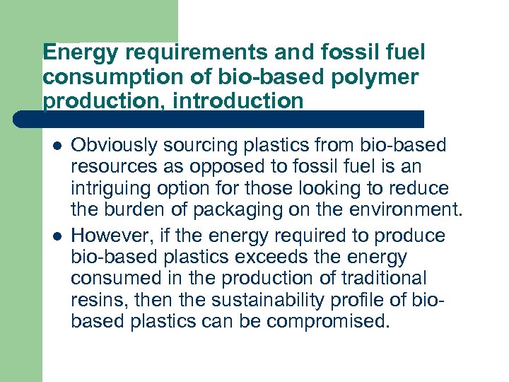 Energy requirements and fossil fuel consumption of bio-based polymer production, introduction l l Obviously