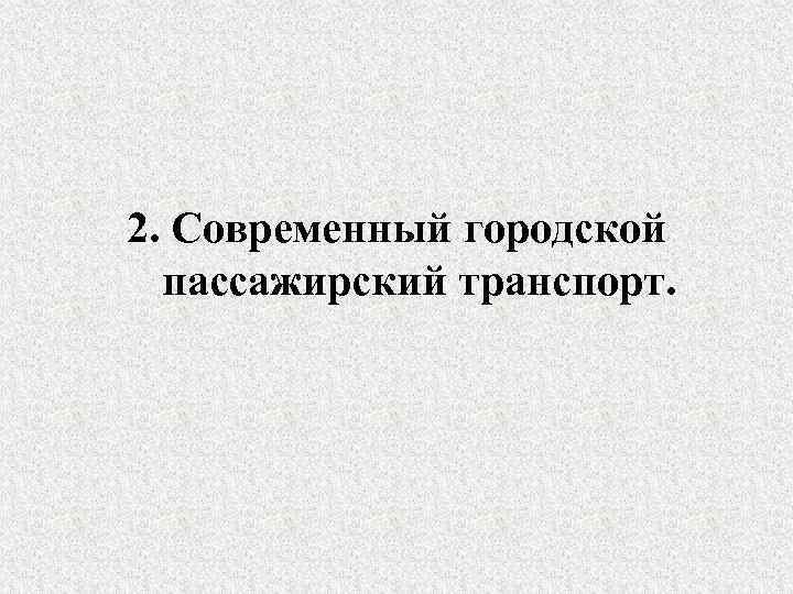 2. Современный городской пассажирский транспорт. 