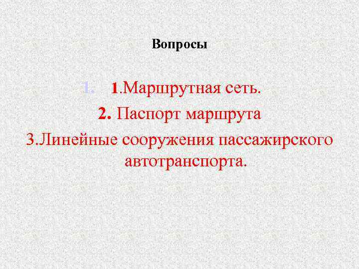 Вопросы 1. 1. Маршрутная сеть. 2. Паспорт маршрута 3. Линейные сооружения пассажирского автотранспорта. 