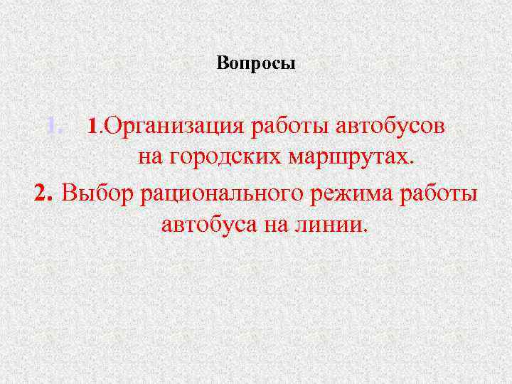 Вопросы 1. 1. Организация работы автобусов на городских маршрутах. 2. Выбор рационального режима работы