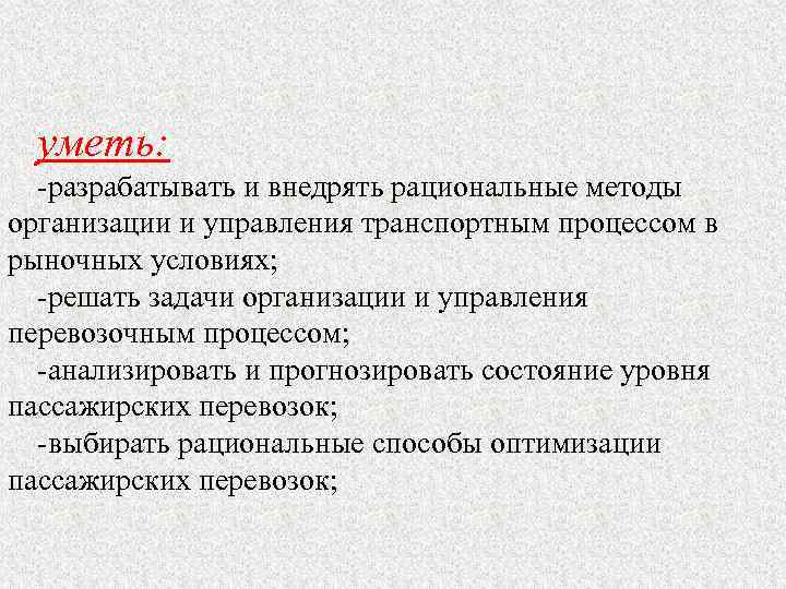 уметь: -разрабатывать и внедрять рациональные методы организации и управления транспортным процессом в рыночных условиях;