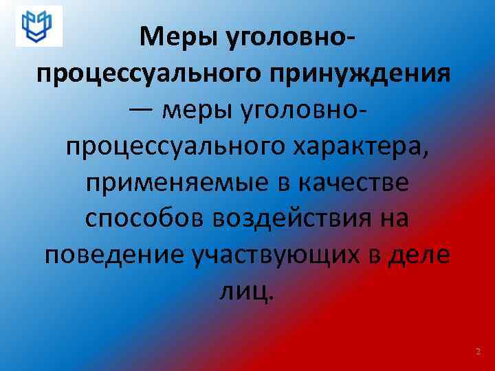 Меры уголовнопроцессуального принуждения — меры уголовнопроцессуального характера, применяемые в качестве способов воздействия на поведение