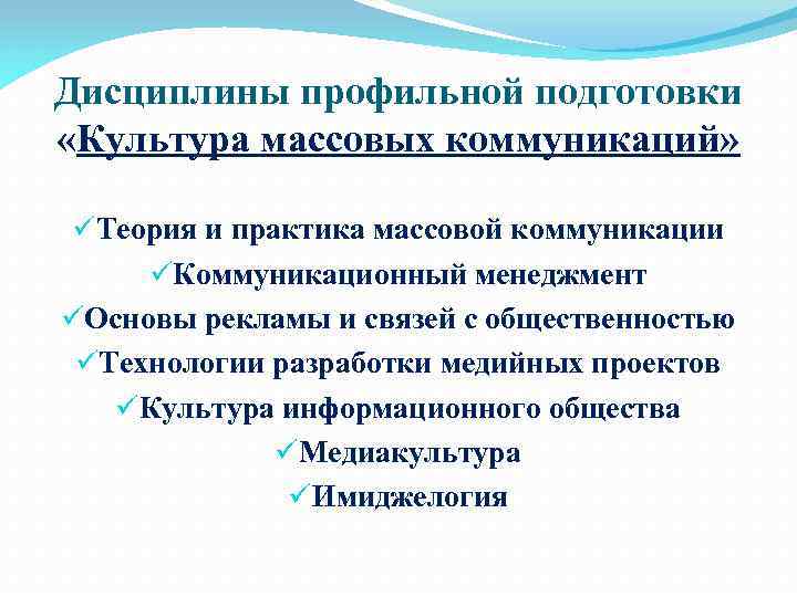Дисциплины профильной подготовки «Культура массовых коммуникаций» üТеория и практика массовой коммуникации üКоммуникационный менеджмент üОсновы