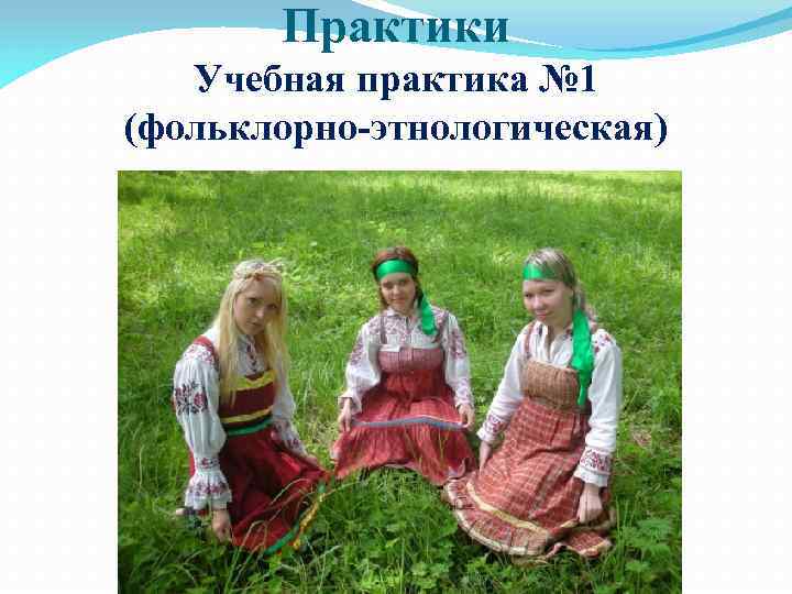 Практики Учебная практика № 1 (фольклорно-этнологическая) 