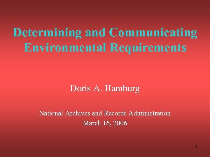 Determining and Communicating Environmental Requirements Doris A. Hamburg National Archives and Records Administration March