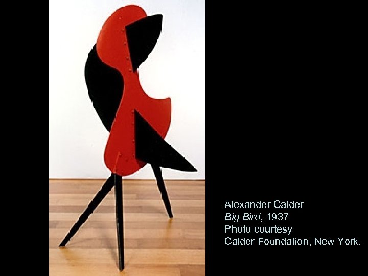Alexander Calder Big Bird, 1937 Photo courtesy Calder Foundation, New York. 20 
