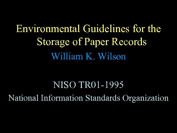 Environmental Guidelines for the Storage of Paper Records William K. Wilson NISO TR 01