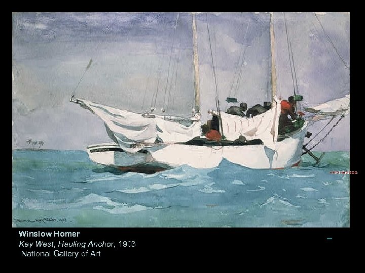  Winslow Homer Key West, Hauling Anchor, 1903 National Gallery of Art 7 
