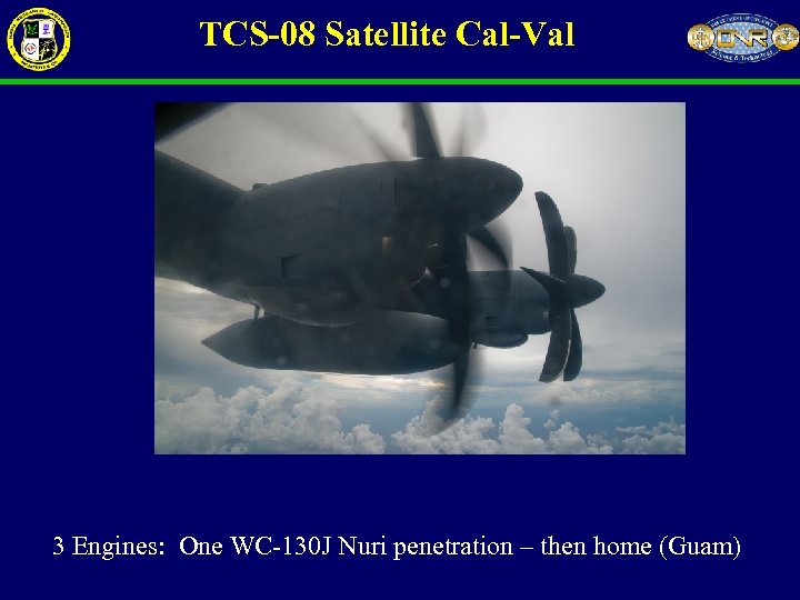 TCS-08 Satellite Cal-Val 3 Engines: One WC-130 J Nuri penetration – then home (Guam)