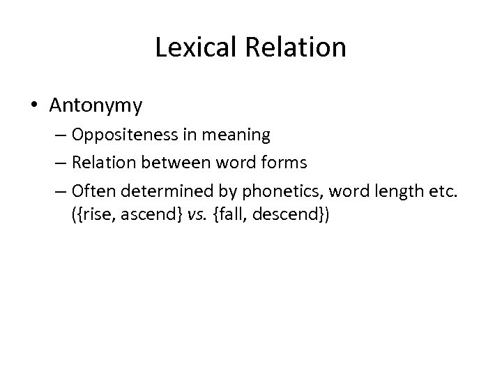 Lexical Relation • Antonymy – Oppositeness in meaning – Relation between word forms –