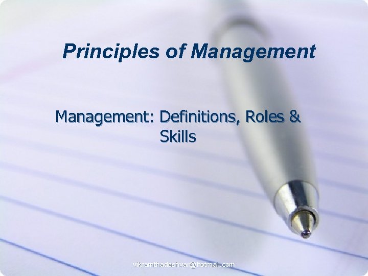 Principles of Management: Definitions, Roles & Skills vikramthadeshvar@hotmail. com 