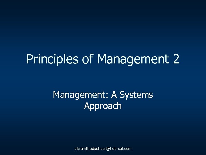 Principles of Management 2 Management: A Systems Approach vikramthadeshvar@hotmail. com 