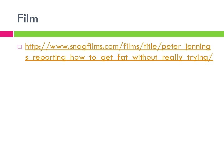 Film http: //www. snagfilms. com/films/title/peter_jenning s_reporting_how_to_get_fat_without_really_trying/ 