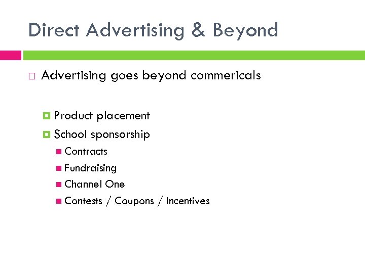 Direct Advertising & Beyond Advertising goes beyond commericals Product placement School sponsorship Contracts Fundraising