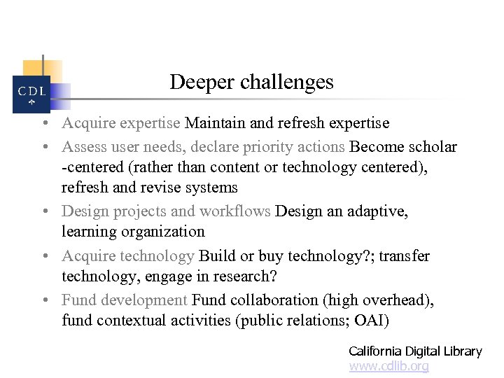 Deeper challenges • Acquire expertise Maintain and refresh expertise • Assess user needs, declare
