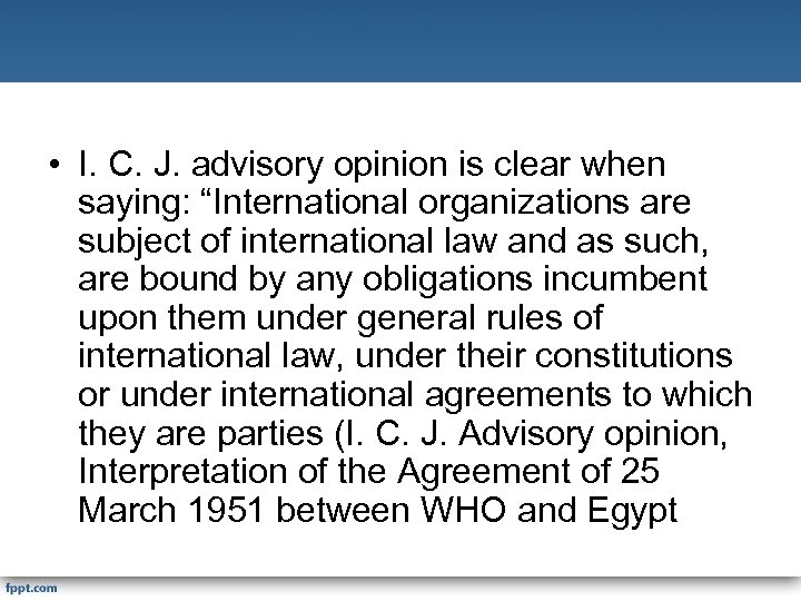  • I. C. J. advisory opinion is clear when saying: “International organizations are