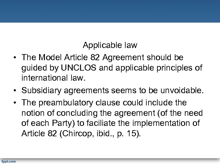 Applicable law • The Model Article 82 Agreement should be guided by UNCLOS and