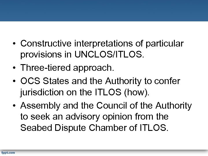  • Constructive interpretations of particular provisions in UNCLOS/ITLOS. • Three-tiered approach. • OCS