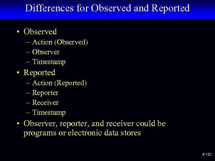 Differences for Observed and Reported • Observed – Action (Observed) – Observer – Timestamp