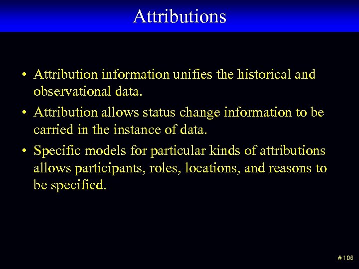 Attributions • Attribution information unifies the historical and observational data. • Attribution allows status