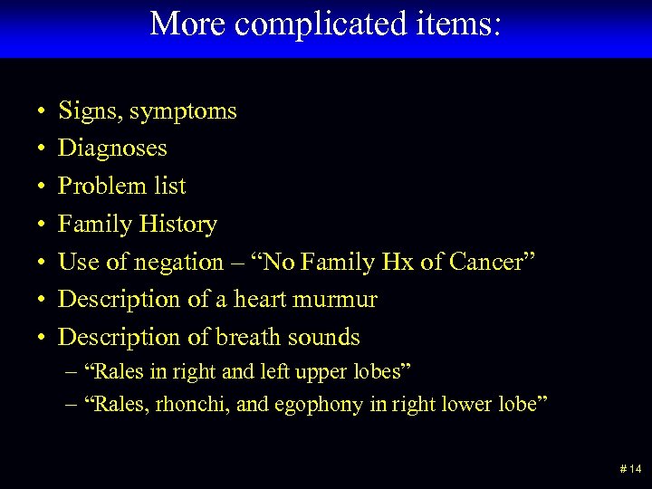 More complicated items: • • Signs, symptoms Diagnoses Problem list Family History Use of