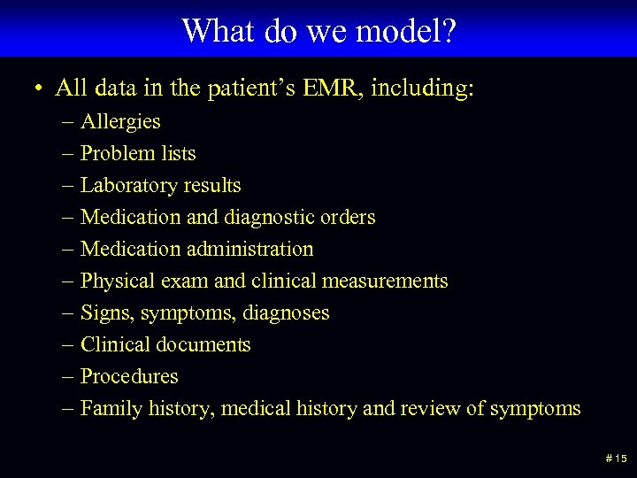 What do we model? • All data in the patient’s EMR, including: – Allergies