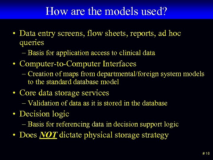 How are the models used? • Data entry screens, flow sheets, reports, ad hoc