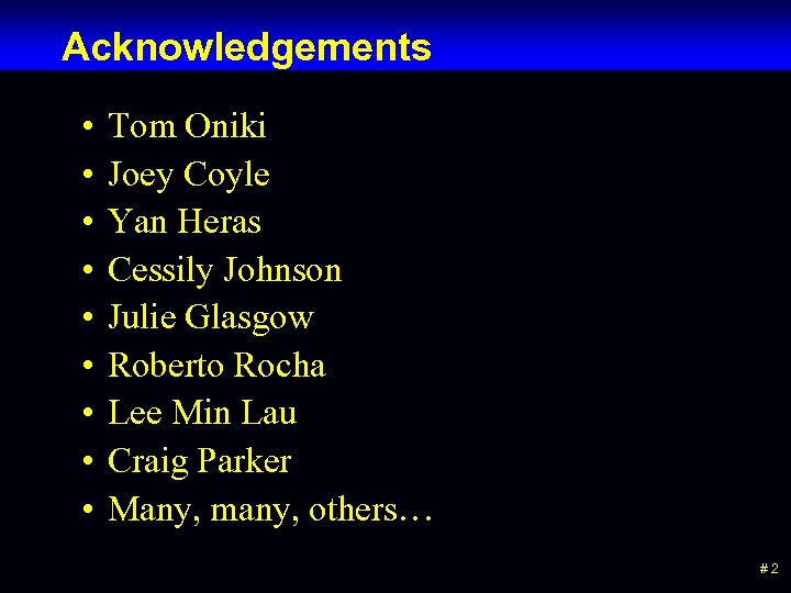 Acknowledgements • • • Tom Oniki Joey Coyle Yan Heras Cessily Johnson Julie Glasgow