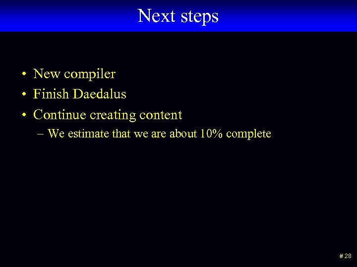 Next steps • New compiler • Finish Daedalus • Continue creating content – We