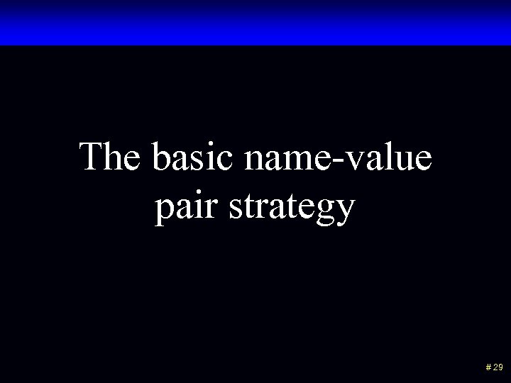 The basic name-value pair strategy # 29 