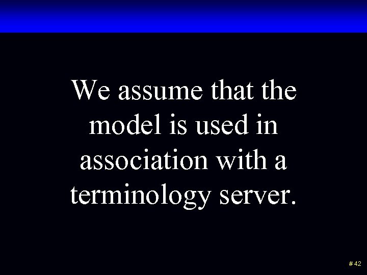 We assume that the model is used in association with a terminology server. #