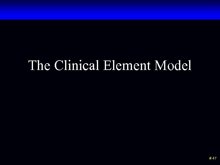 The Clinical Element Model # 47 