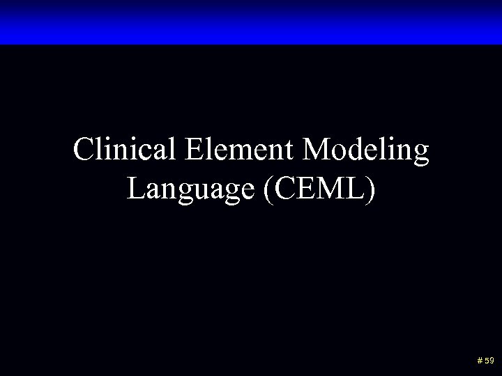 Clinical Element Modeling Language (CEML) # 59 