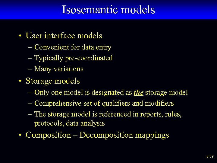 Isosemantic models • User interface models – Convenient for data entry – Typically pre-coordinated