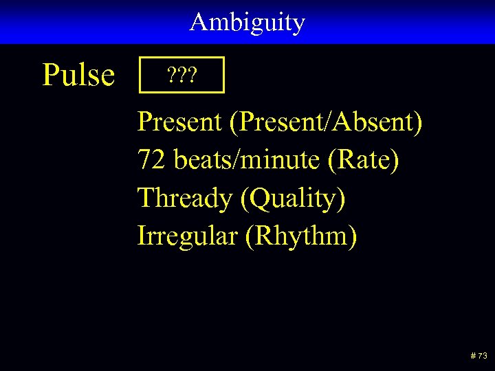 Ambiguity Pulse ? ? ? Present (Present/Absent) 72 beats/minute (Rate) Thready (Quality) Irregular (Rhythm)