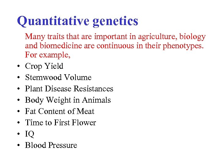 Quantitative genetics • • Many traits that are important in agriculture, biology and biomedicine