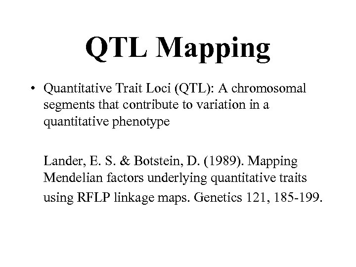 QTL Mapping • Quantitative Trait Loci (QTL): A chromosomal segments that contribute to variation