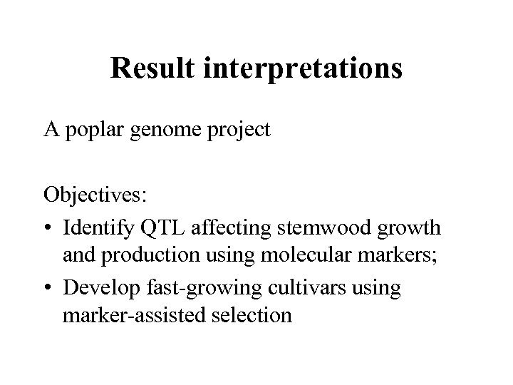 Result interpretations A poplar genome project Objectives: • Identify QTL affecting stemwood growth and