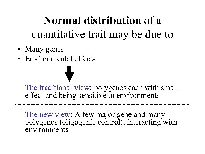 Normal distribution of a quantitative trait may be due to • Many genes •