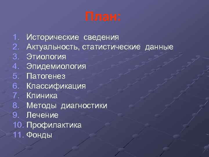 План: 1. Исторические сведения 2. Актуальность, статистические данные 3. Этиология 4. Эпидемиология 5. Патогенез