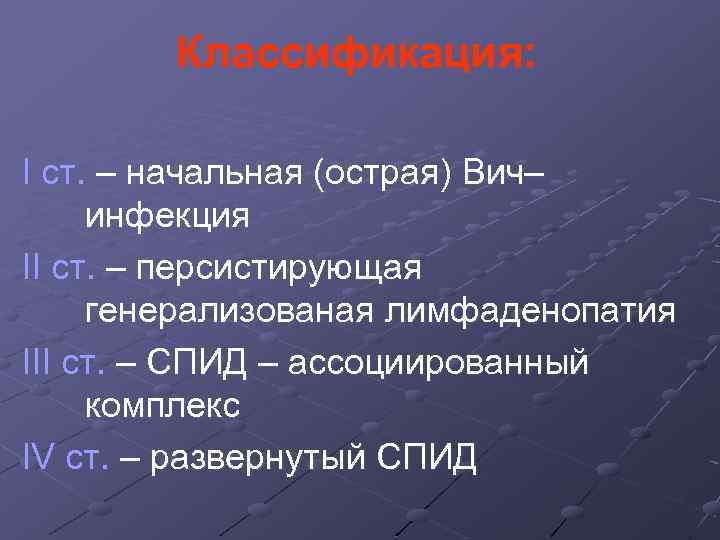 Классификация: I cт. – начальная (острая) Вич– инфекция II ст. – персистирующая генерализованая лимфаденопатия