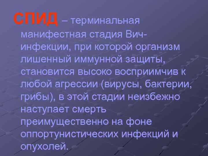 СПИД – терминальная манифестная стадия Вич инфекции, при которой организм лишенный иммунной защиты, становится